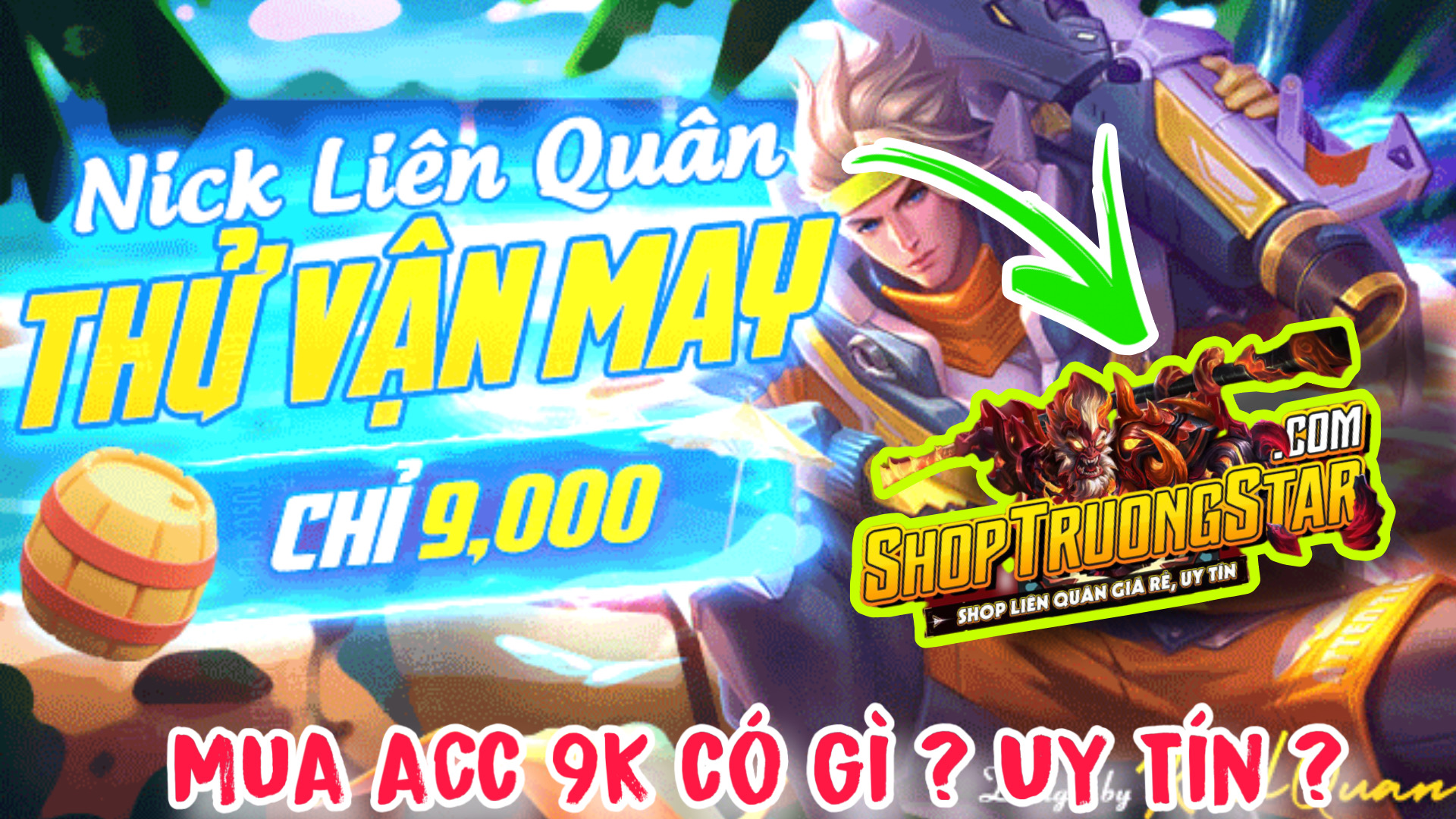 Thử Mua Acc Liên Quân 9K Shop Trưởng Star Liệu Có Ngon ? Mua Acc Liên Quân 9K Liệu Có Gì ? Uy Tín Không ?