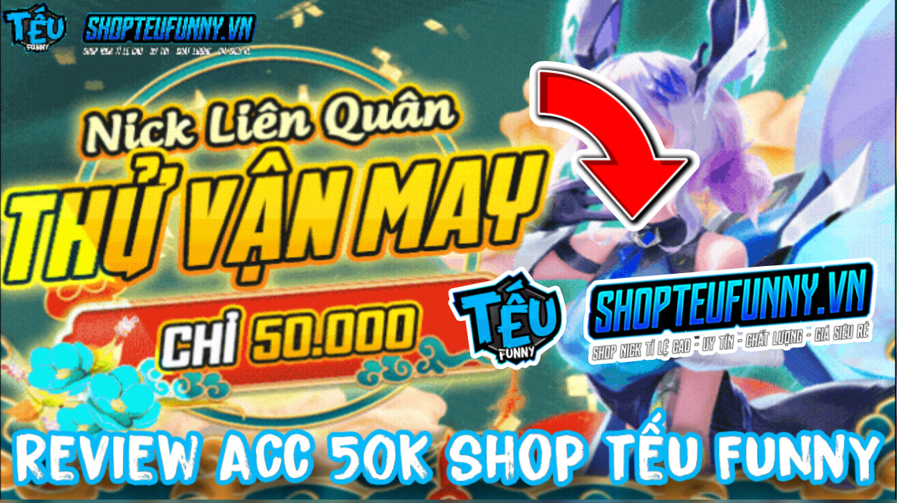 Mua Acc Liên Quân 50K Shop Tếu Funny Có Ngon Không ? Mua Acc Shop Tếu Funny Uy Tín Không ? Liên Quân